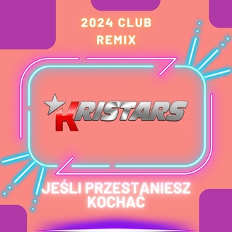 Kristars - Jeśli Przestaniesz Kochać (2024 Club Remix)
