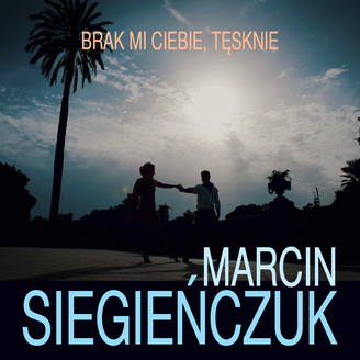 Marcin Siegienczuk - Brak Mi Ciebie, Tęsknie