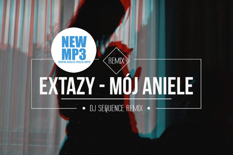 Nowość: EXTAZY – Mój Aniele (Dj Sequence remix) | AUDIO