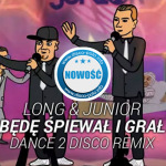 Long & Junior - Będę Śpiewał i Grał (Dance 2 Disco Remix Edit)